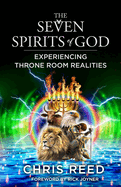 The Seven Spirits of God: Experiencing Throne Room Realities