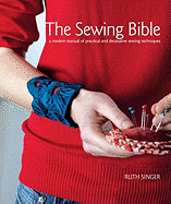 The Sewing Bible: A Modern Manual of Practical and Decorative Sewing Techniques