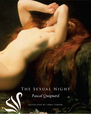 The Sexual Night - Quignard, Pascal, and Turner, Chris (Translated by)