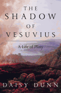 The Shadow of Vesuvius: A Life of Pliny