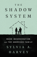 The Shadow System: Mass Incarceration and the American Family