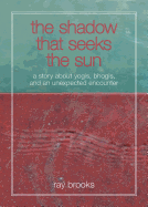 The Shadow That Seeks the Sun: A Story about Yogis, Bhogis, and an Unexpected Encounter
