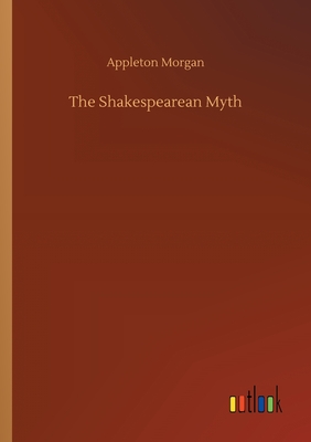 The Shakespearean Myth - Morgan, Appleton