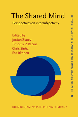 The Shared Mind: Perspectives on intersubjectivity - Zlatev, Jordan (Editor), and Racine, Timothy P. (Editor), and Sinha, Chris (Editor)