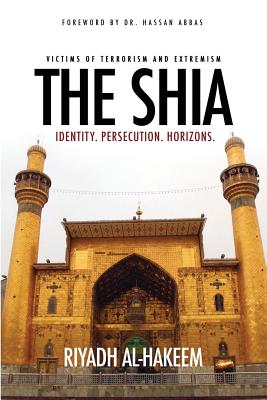 The Shia: Identity. Persecution. Horizons. - Al-Hakeem, Riyadh, and Abbas, Hassan (Foreword by)