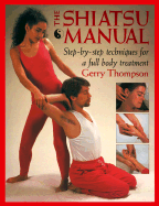 The Shiatsu Manual: Step-By-Step Techniques for a Full Body Treatment