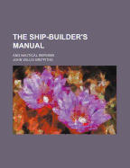 The Ship-Builder's Manual: And Nautical Referee