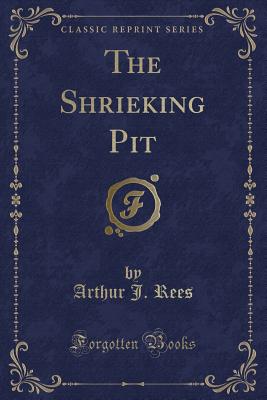 The Shrieking Pit (Classic Reprint) - Rees, Arthur J