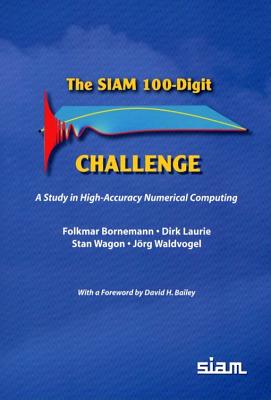 The SIAM 100-Digit Challenge: A Study in High-Accuracy Numerical Computing - Bornemann, Folkmar, and Laurie, Dirk, and Wagon, Stan