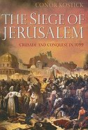 The Siege of Jerusalem: Crusade and Conquest in 1099