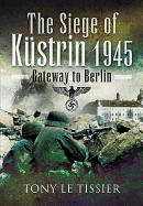 The Siege of Kustrin, 1945: Gateway to Berlin