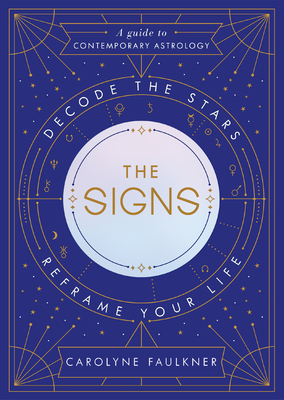 The Signs: Decode the Stars, Reframe Your Life - Faulkner, Carolyne