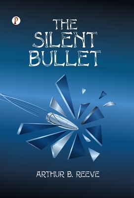 The Silent Bullet - Reeve, Arthur B