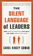 The Silent Language of Leaders: How Body Language Can Help--Or Hurt--How You Lead