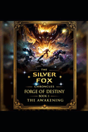 The Silver Fox Chronicles: FORGE OF DESTINY: The Awakening