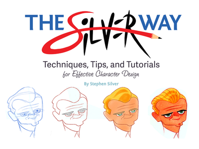 The Silver Way: Techniques, Tips, and Tutorials for Effective Character Design - Silver, Stephen