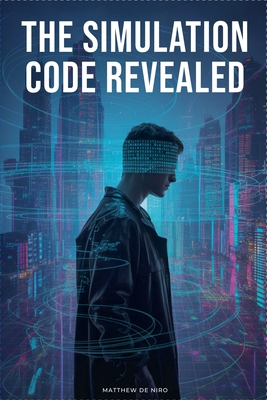 The Simulation Code Revealed - Niro, Matthew de
