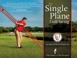 The Single Plane Golf Swing: Play Better Golf the Moe Norman Way