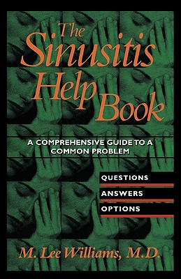 The Sinusitis Help Book: A Comprehensive Guide to a Common Problem: Questions, Answers, Options - Williams, M Lee
