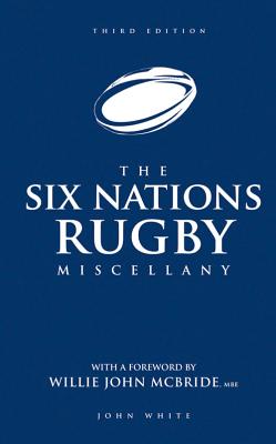 The Six Nations Rugby Miscellany - White, John