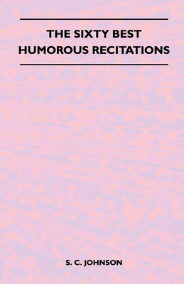 The Sixty Best Humorous Recitations - Johnson, S C