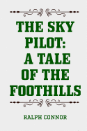 The Sky Pilot: A Tale of the Foothills