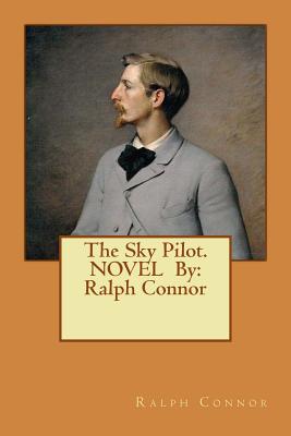 The Sky Pilot. NOVEL By: Ralph Connor - Connor, Ralph