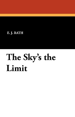 The Sky's the Limit - Rath, E J