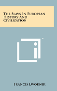 The Slavs In European History And Civilization