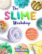 The Slime Workshop: 20 DIY Projects to Make Awesome Slimes--All Borax Free!