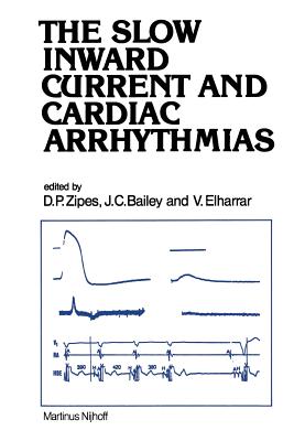 The Slow Inward Current and Cardiac Arrhythmias - Zipes, Douglas P, MD (Editor), and Bailey, J C (Editor), and Elharrar, V (Editor)