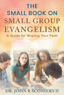 The Small Book on Small Group Evangelism: A Guide for Sharing Your Faith