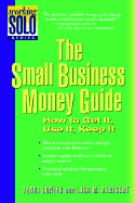 The Small Business Money Guide: How to Get It, Use It, Keep It