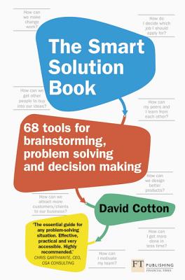 The Smart Solution Book: 68 Tools for Brainstorming, Problem Solving and Decision Making - Cotton, David