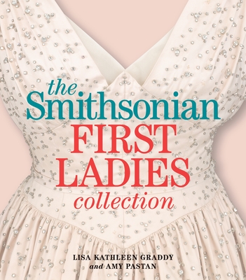 The Smithsonian First Ladies Collection - Graddy, Lisa Kathleen, and Pastan, Amy