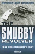 The Snubby Revolver: The Ecq, Backup, and Concealed Carry Standard, Revised and Updated Edition