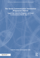 The Social Communication Intervention Programme Manual: Supporting Children's Pragmatic and Social Communication Needs, Ages 6-11
