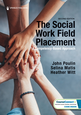 The Social Work Field Placement: A Competency-Based Approach - Poulin, John, PhD, MSW, and Matis, Selina, PhD, Lcsw, and Witt, Heather, PhD, Lmsw, Med