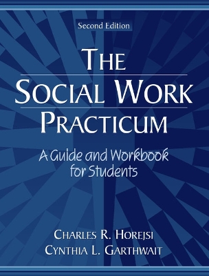 The Social Work Practicum: A Guide and Workbook for Students - Horejsi, Garthwait, and Horejsi, Charles R, and Garthwait, Cynthia L