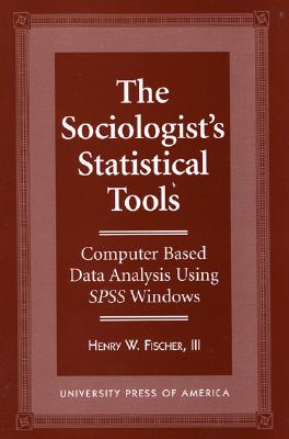 The Sociologist's Statistical Tools: Computer Based Analysis Using SPSS Windows - Fischer, III
