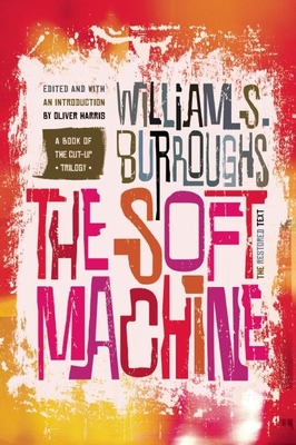 The Soft Machine: The Restored Text - Burroughs, William S, and Harris, Oliver, Professor (Editor)