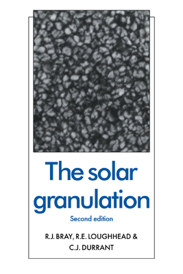The Solar Granulation - Bray, R. J., and Loughhead, R. E., and Durrant, C. J.