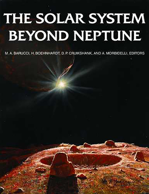 The Solar System Beyond Neptune - Barucci, M A (Editor), and Boehnhardt, H (Editor), and Cruikshank, Dale P (Editor)