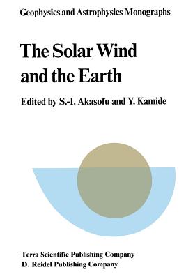 The Solar Wind and the Earth - Akasofu, Syun-Ichi (Editor), and Kamide, Y (Editor)