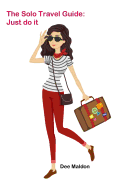 The Solo Travel Guide: Just Do it