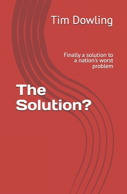 The Solution?: Finally a solution to a nation's worst problem - Dowling, Tim