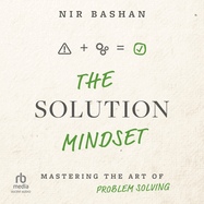 The Solution Mindset: Mastering the Art of Problem Solving