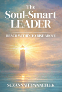 The Soul-Smart Leader: Reach Within to Rise Above