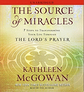 The Source of Miracles: 7 Steps to Transforming Your Life Through the Lord's Prayer