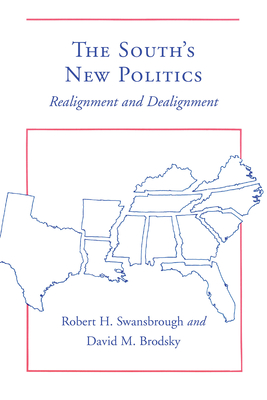 The South's New Politics: Realignment and Dealignment - Swansbrough, Robert H (Editor), and Brodsky, David M (Editor)